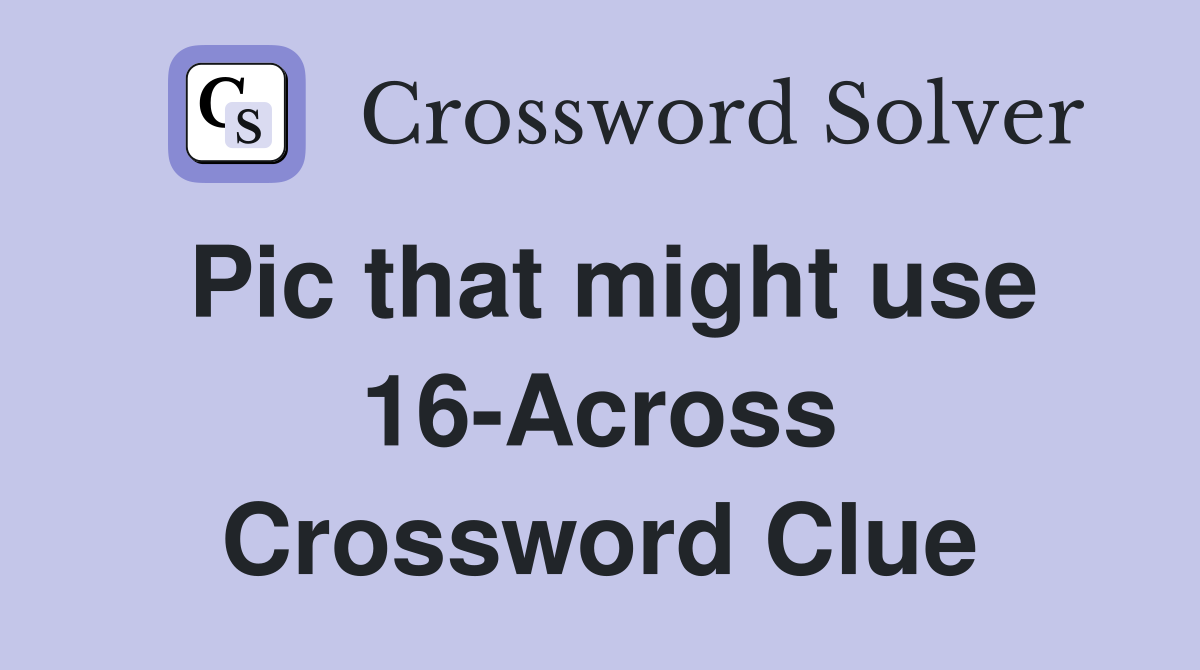 Pic that might use 16-Across Crossword Clue