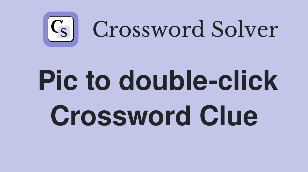 Pic to double-click Crossword Clue