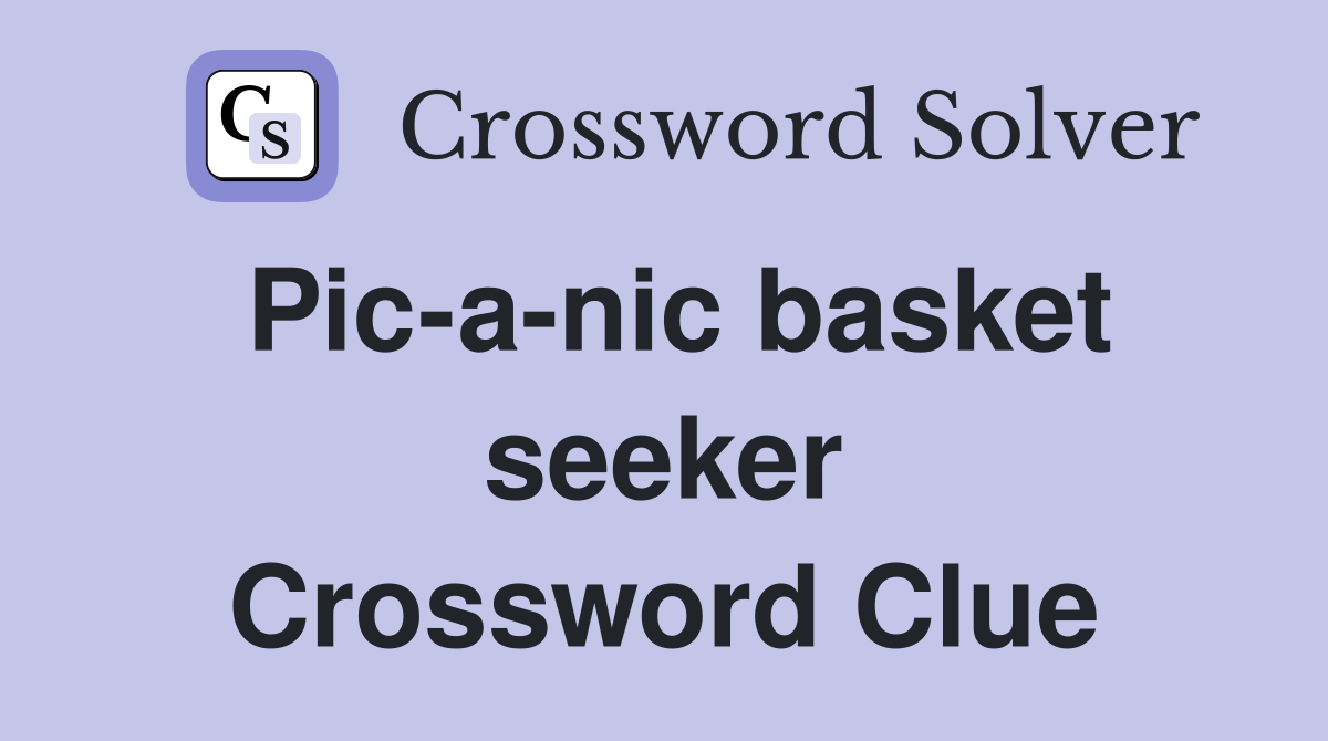 Pic-a-nic basket seeker Crossword Clue