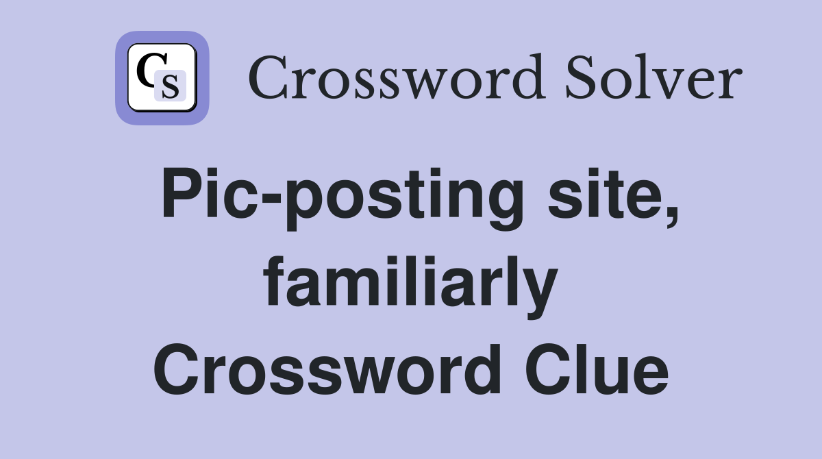 Pic-posting site, familiarly Crossword Clue