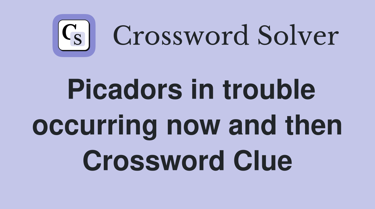 Picadors in trouble occurring now and then Crossword Clue