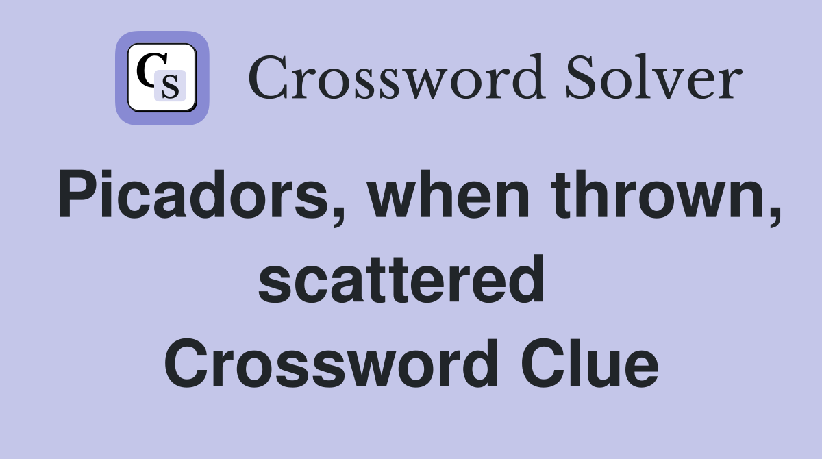Picadors, when thrown, scattered  Crossword Clue