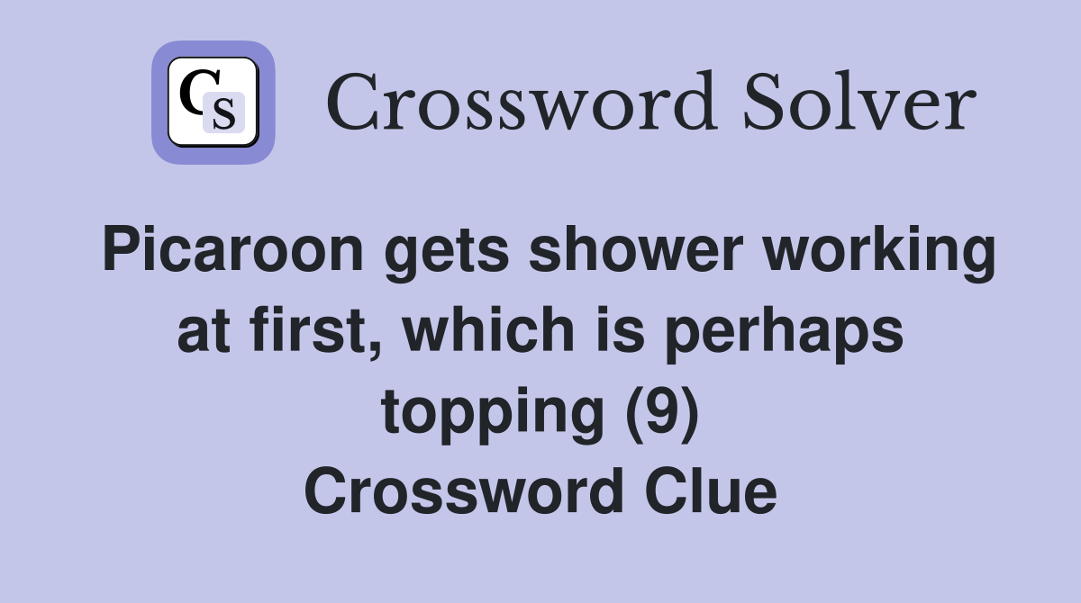 Picaroon gets shower working at first, which is perhaps topping (9) Crossword Clue