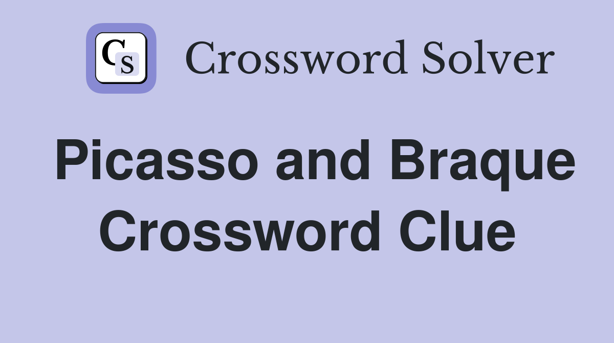 Picasso and Braque Crossword Clue