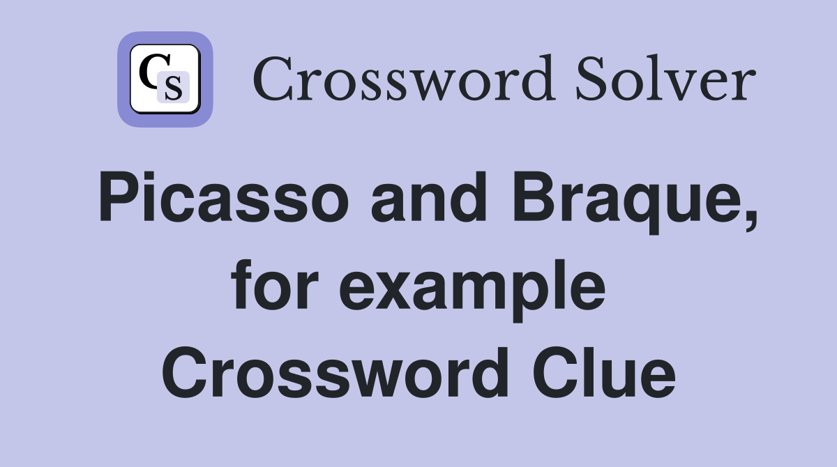 Picasso and Braque, for example Crossword Clue