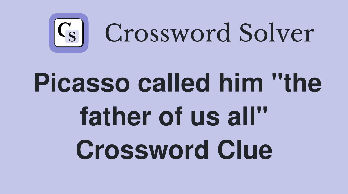 Picasso called him "the father of us all" Crossword Clue