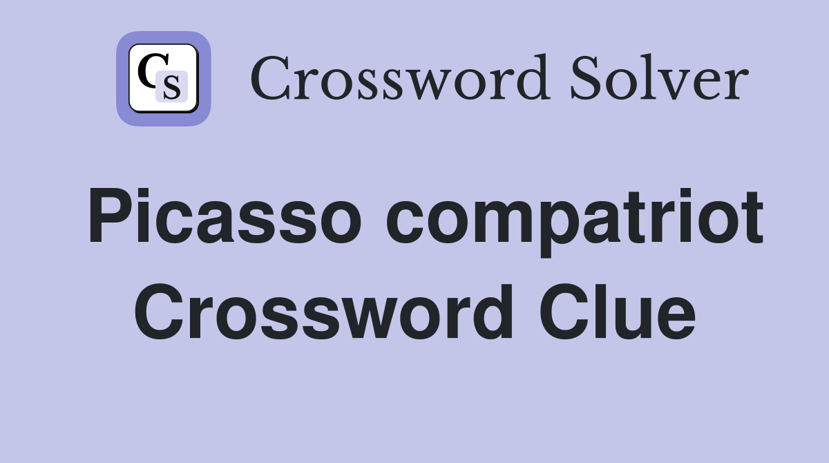 Picasso compatriot Crossword Clue
