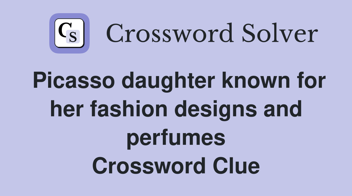 Picasso daughter known for her fashion designs and perfumes Crossword Clue