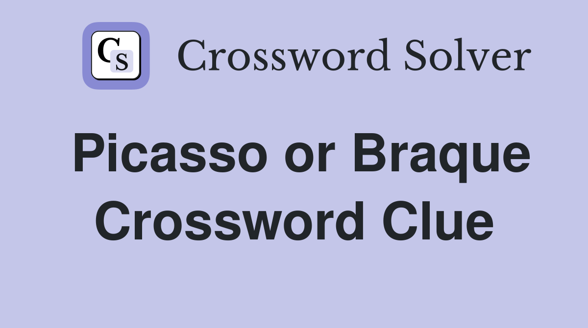 Picasso or Braque Crossword Clue
