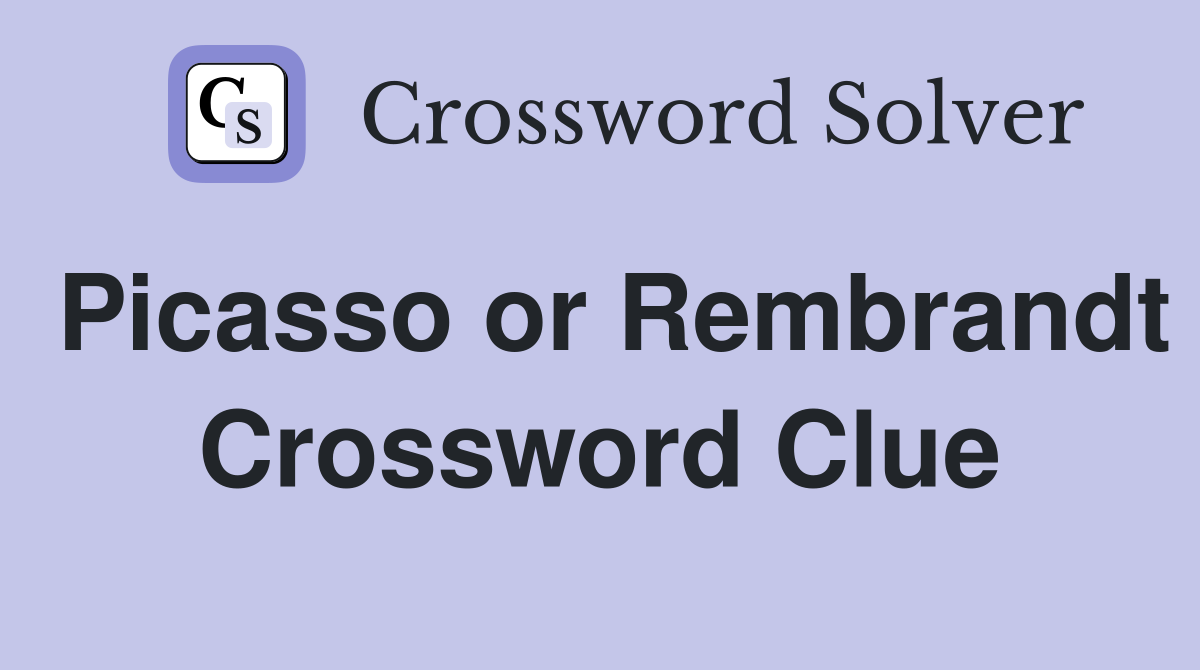 Picasso or Rembrandt Crossword Clue