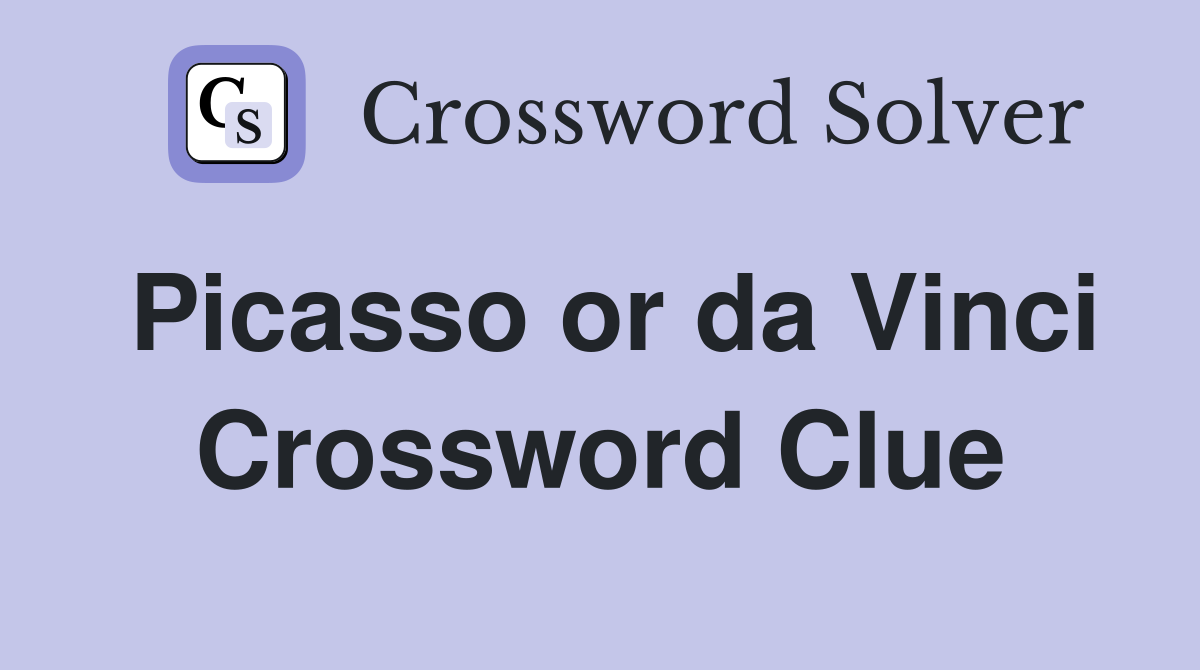 Picasso or da Vinci Crossword Clue