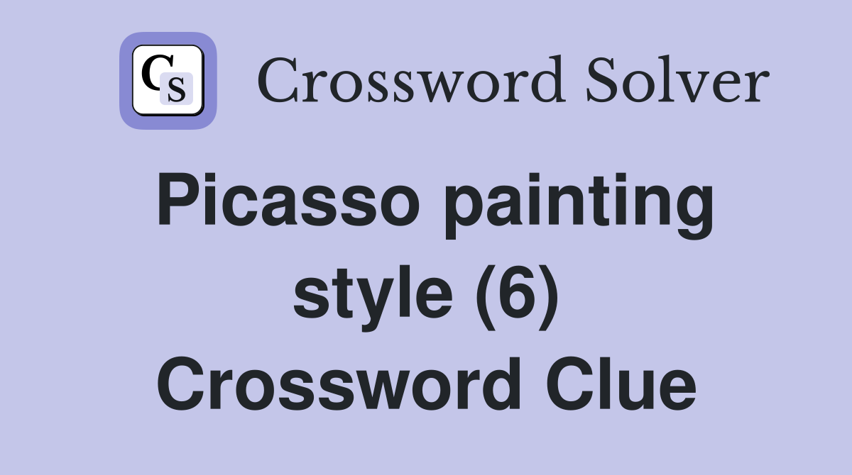Picasso painting style (6) Crossword Clue