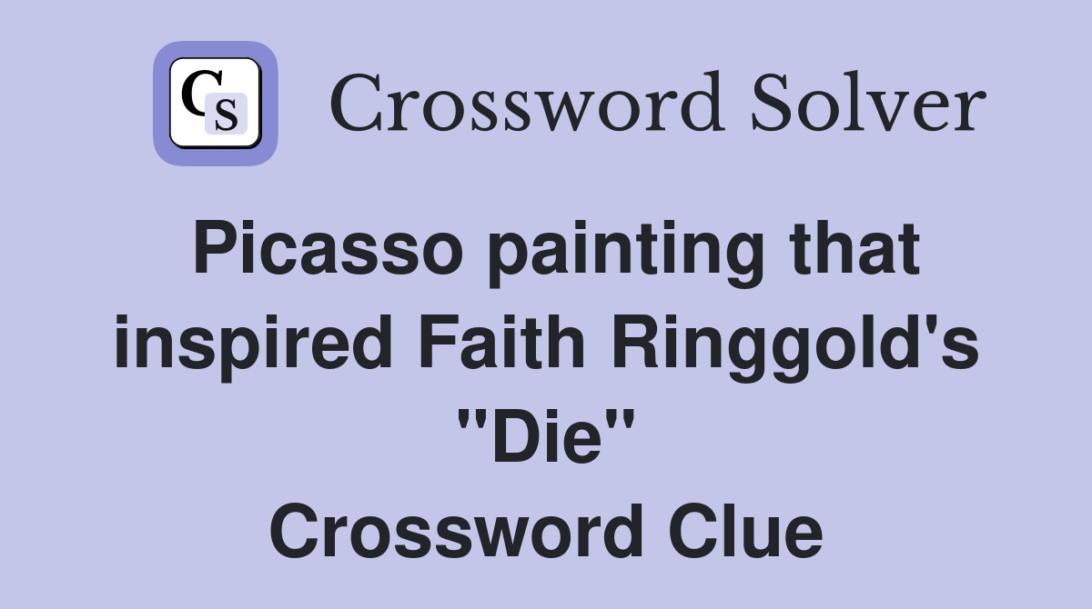 Picasso painting that inspired Faith Ringgold's "Die" Crossword Clue