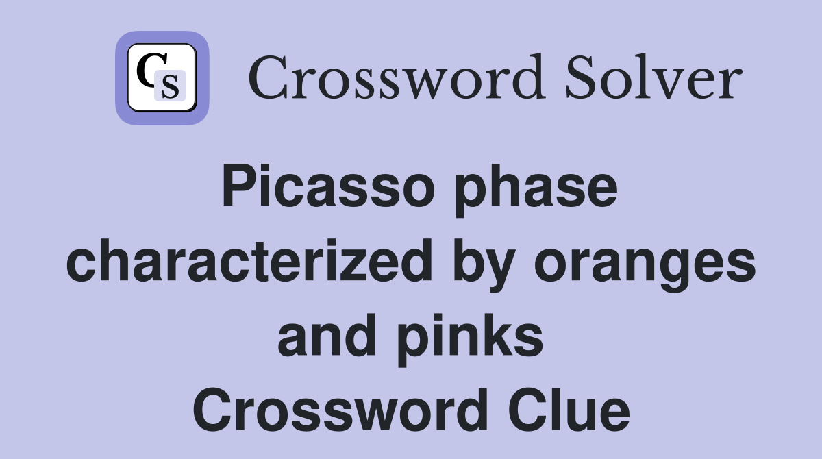 Picasso phase characterized by oranges and pinks Crossword Clue