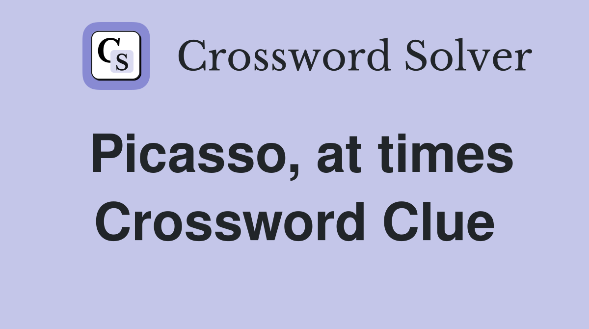 Picasso, at times Crossword Clue