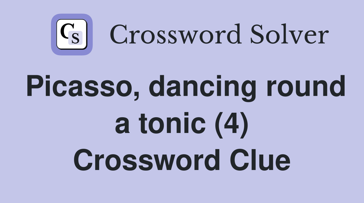 Picasso, dancing round a tonic (4) Crossword Clue