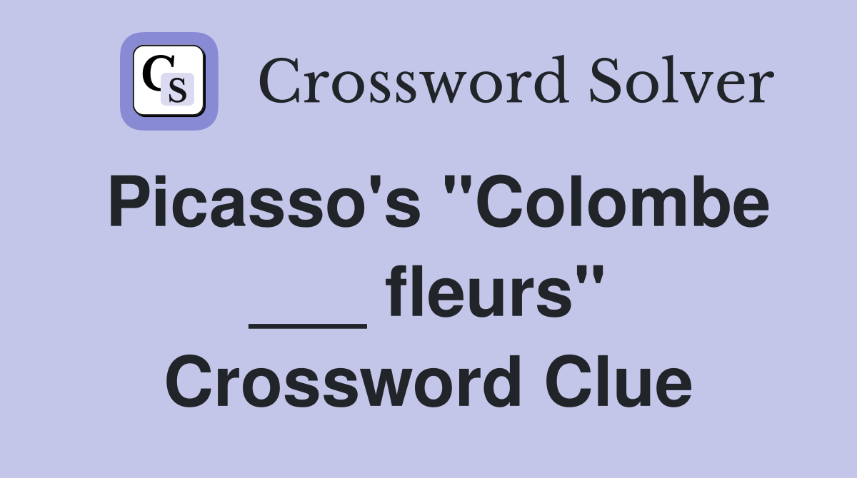 Picasso's "Colombe ___ fleurs" Crossword Clue