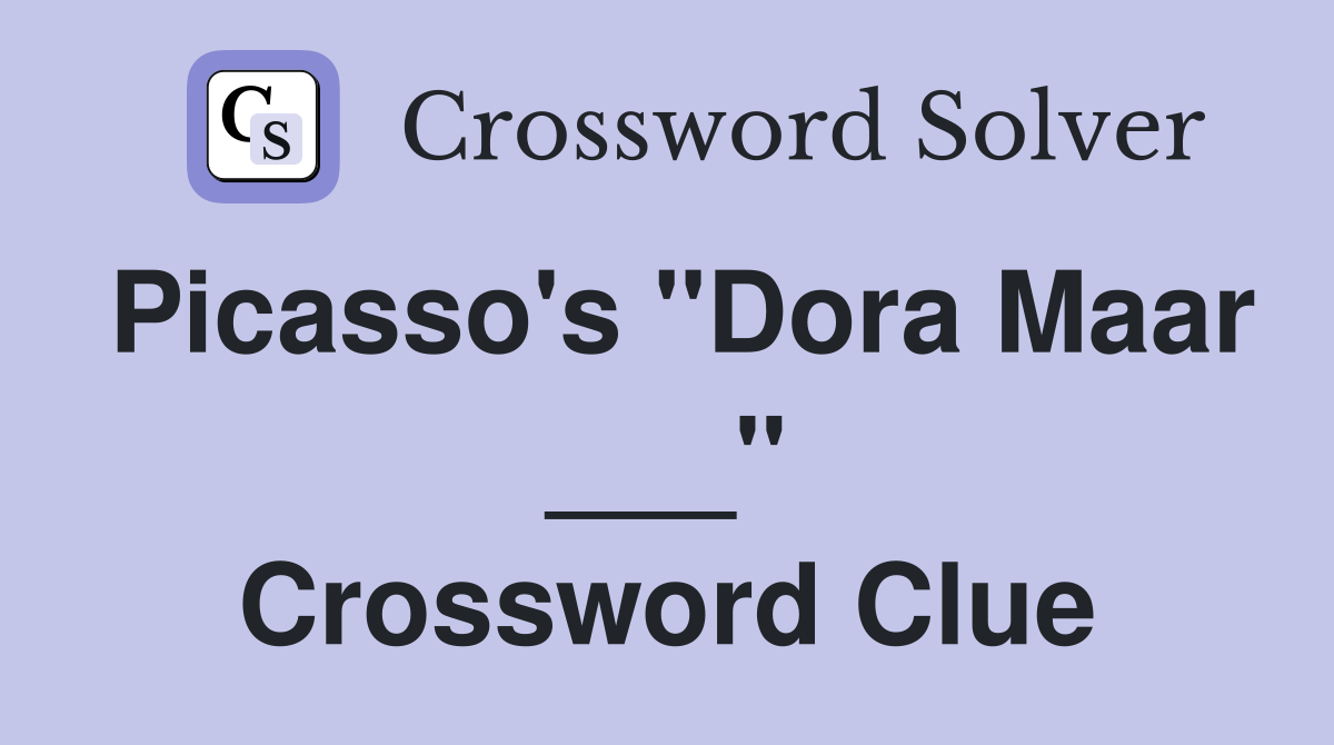 Picasso's "Dora Maar ___" Crossword Clue