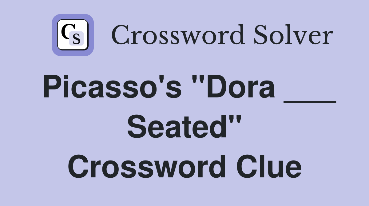 Picasso's "Dora ___ Seated" Crossword Clue