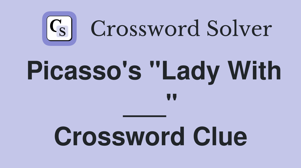 Picasso's "Lady With ___" Crossword Clue