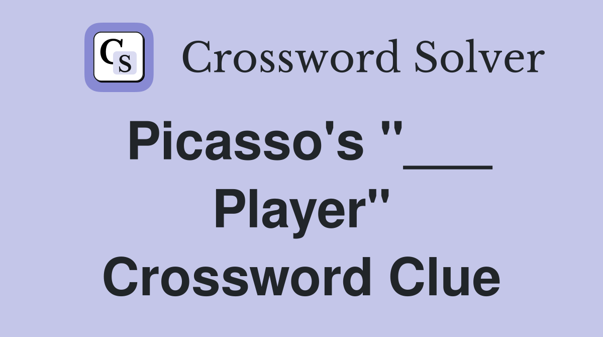 Picasso's "___ Player" Crossword Clue