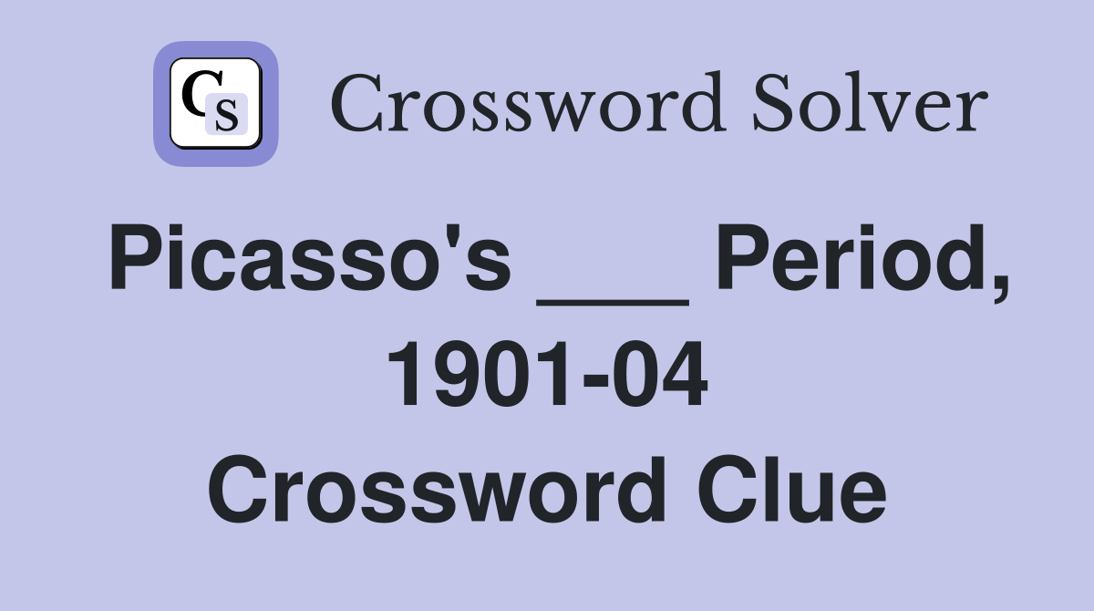 Picasso's ___ Period, 1901-04 Crossword Clue