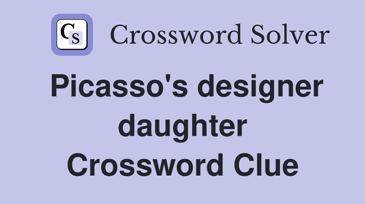 Picasso's designer daughter Crossword Clue