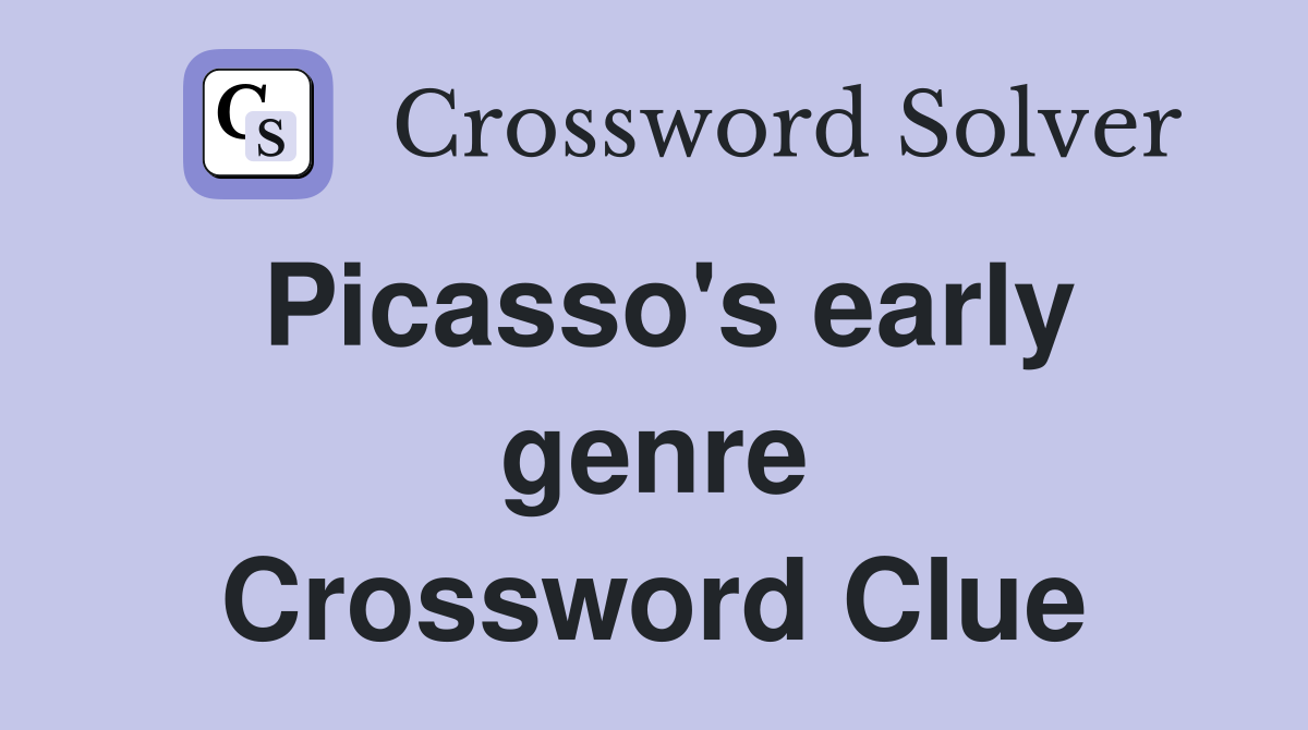 Picasso's early genre Crossword Clue