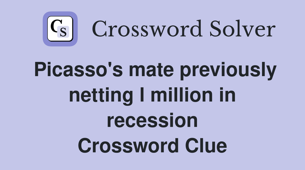 Picasso's mate previously netting l million in recession Crossword Clue