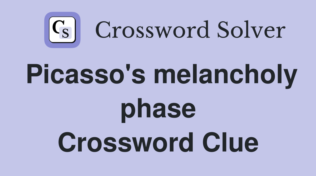 Picasso's melancholy phase Crossword Clue