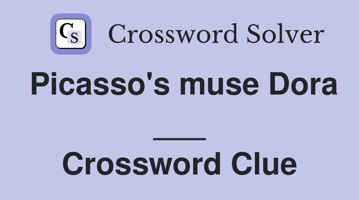 Picasso's muse Dora ___ Crossword Clue