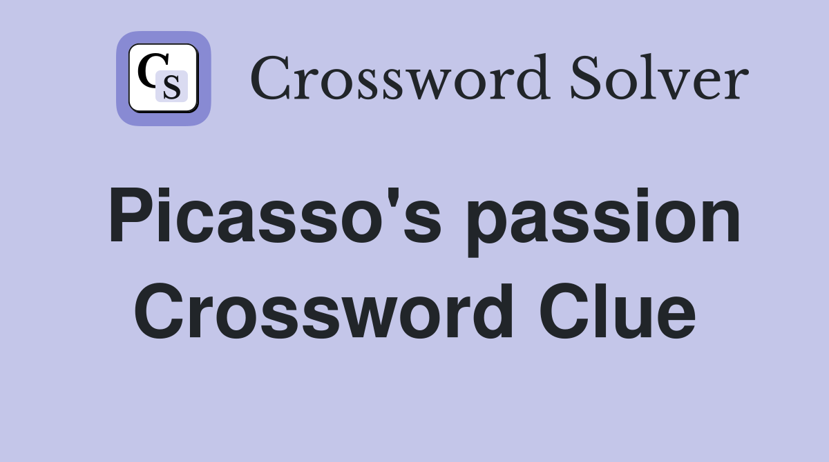 Picasso's passion Crossword Clue