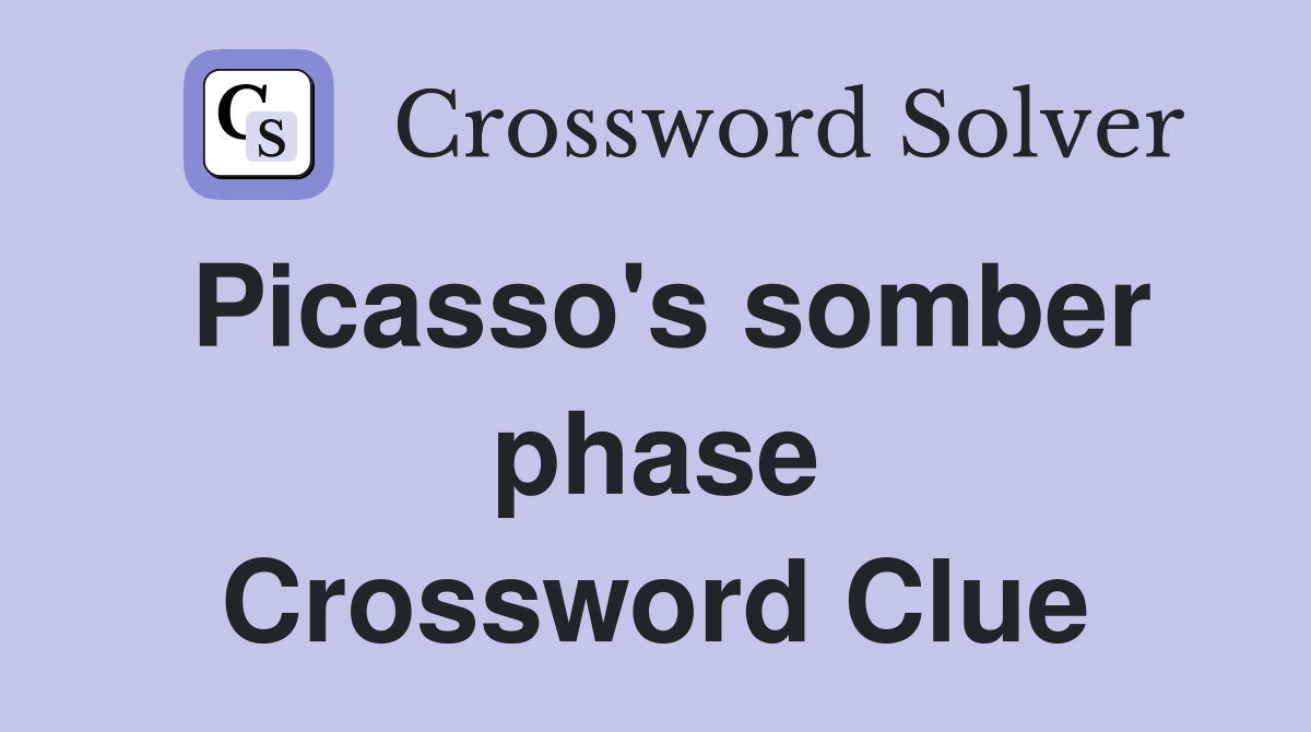 Picasso's somber phase Crossword Clue