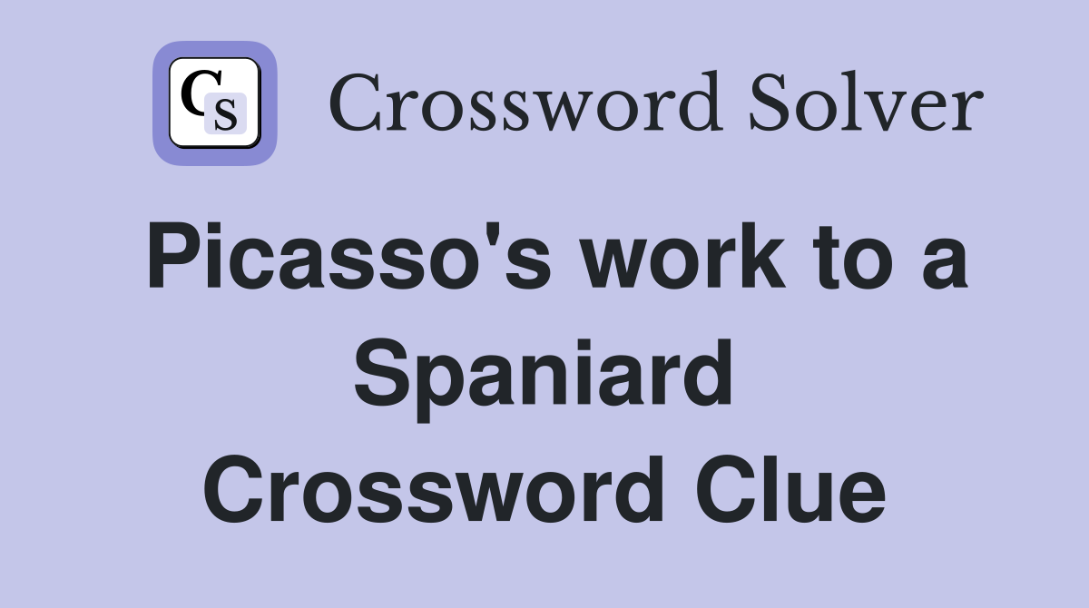 Picasso's work to a Spaniard Crossword Clue