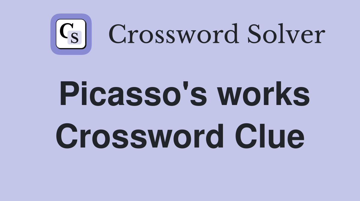 Picasso's works Crossword Clue