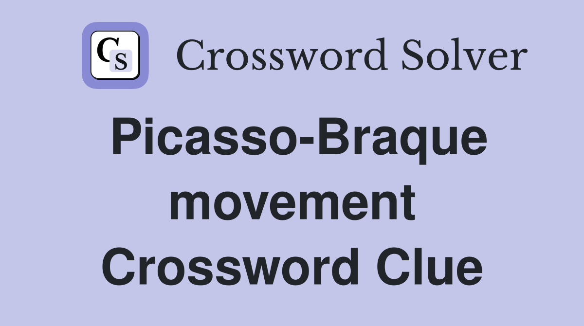 Picasso-Braque movement Crossword Clue