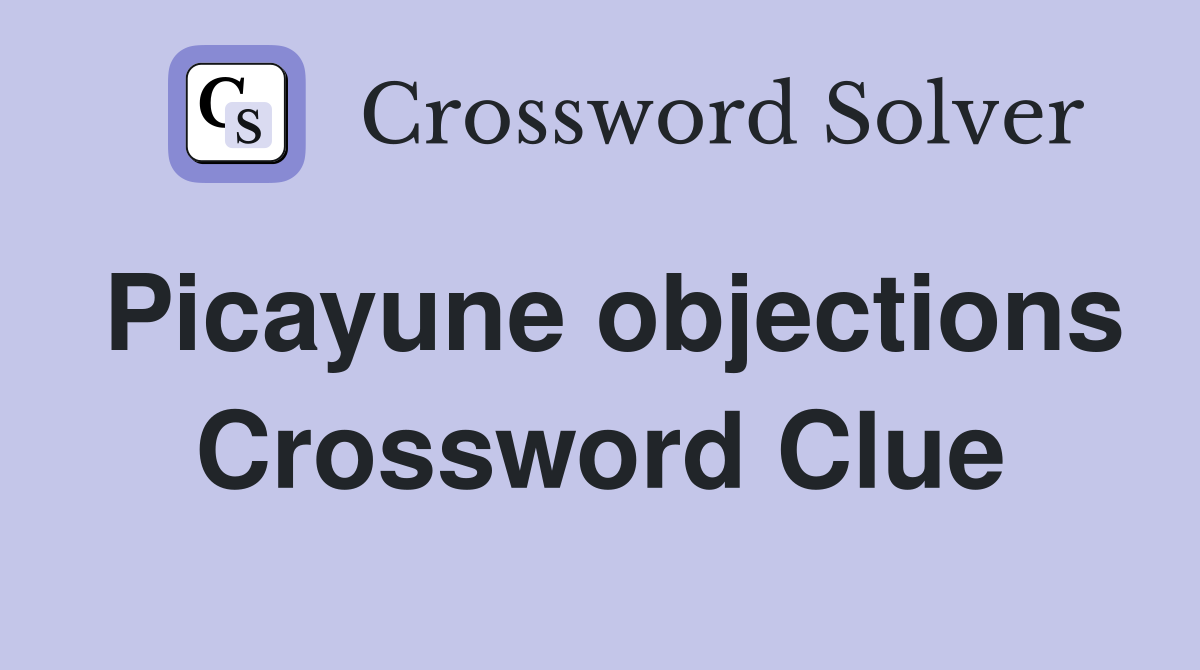 Picayune objections Crossword Clue