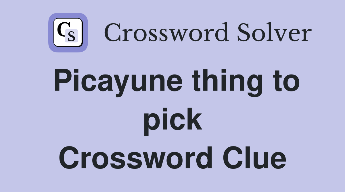 Picayune thing to pick Crossword Clue