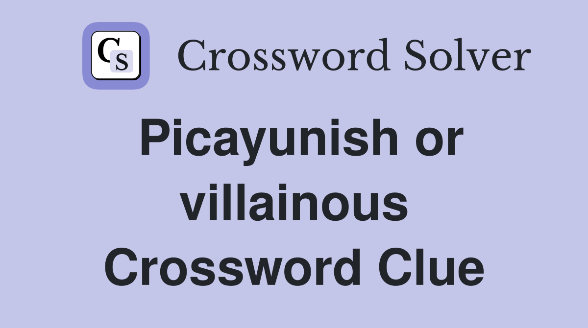 Picayunish or villainous Crossword Clue