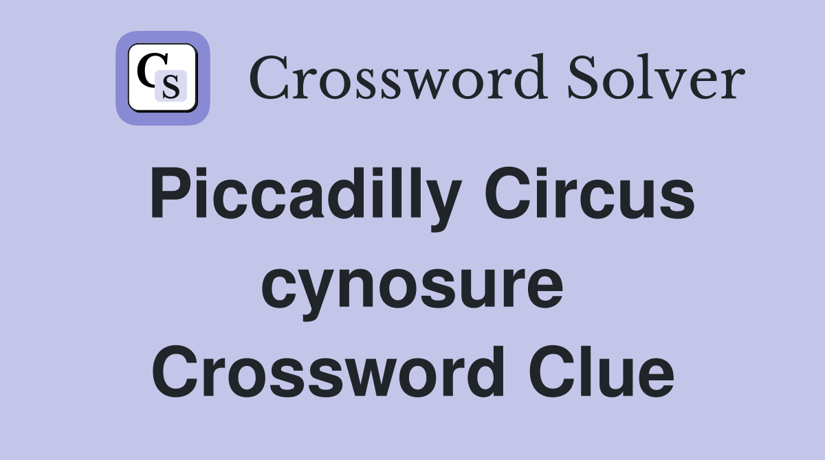 Piccadilly Circus cynosure Crossword Clue