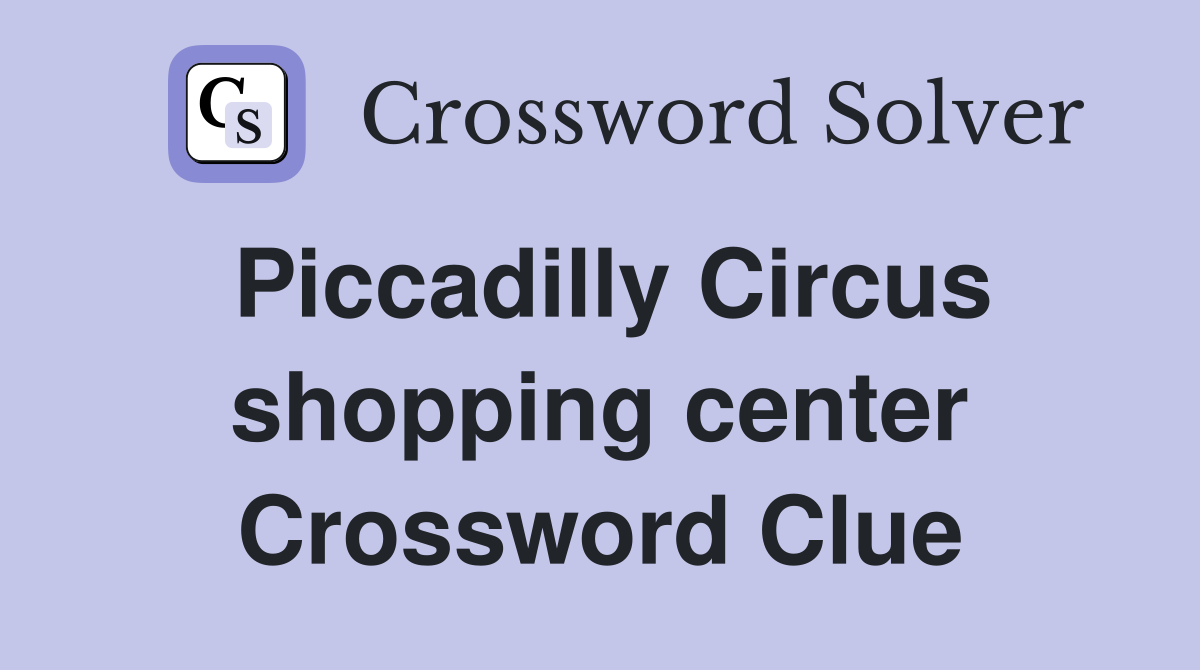 Piccadilly Circus shopping center Crossword Clue