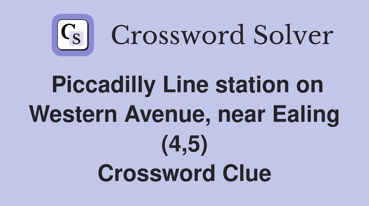 Piccadilly Line station on Western Avenue, near Ealing (4,5) Crossword Clue