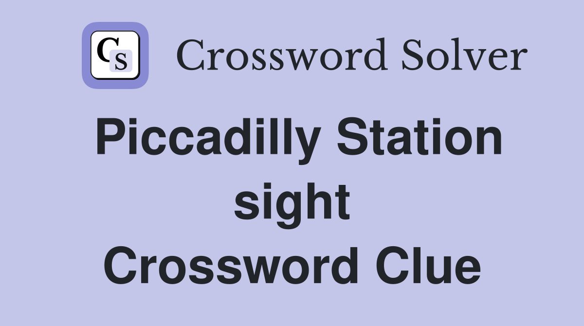 Piccadilly Station sight Crossword Clue