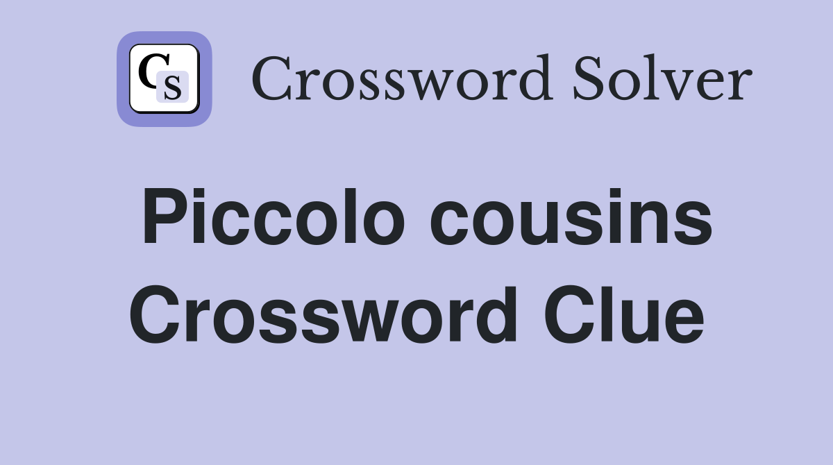 Piccolo cousins Crossword Clue