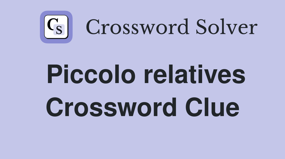 Piccolo relatives Crossword Clue