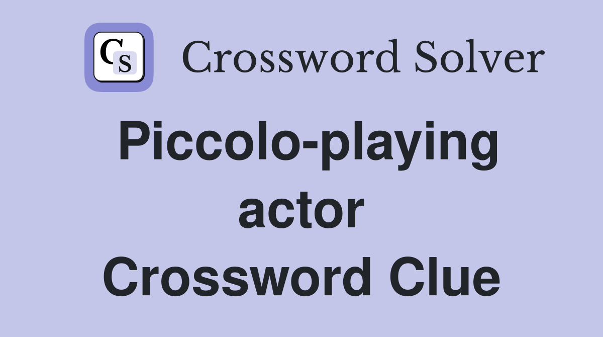 Piccolo-playing actor Crossword Clue