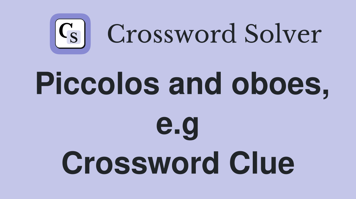 Piccolos and oboes, e.g Crossword Clue