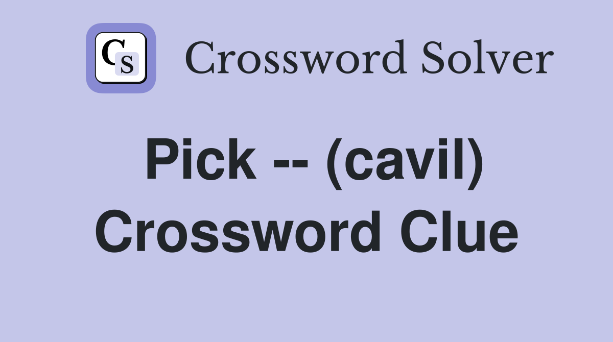 Pick -- (cavil) Crossword Clue