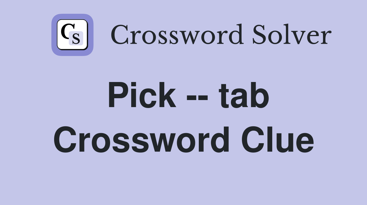Pick -- tab Crossword Clue