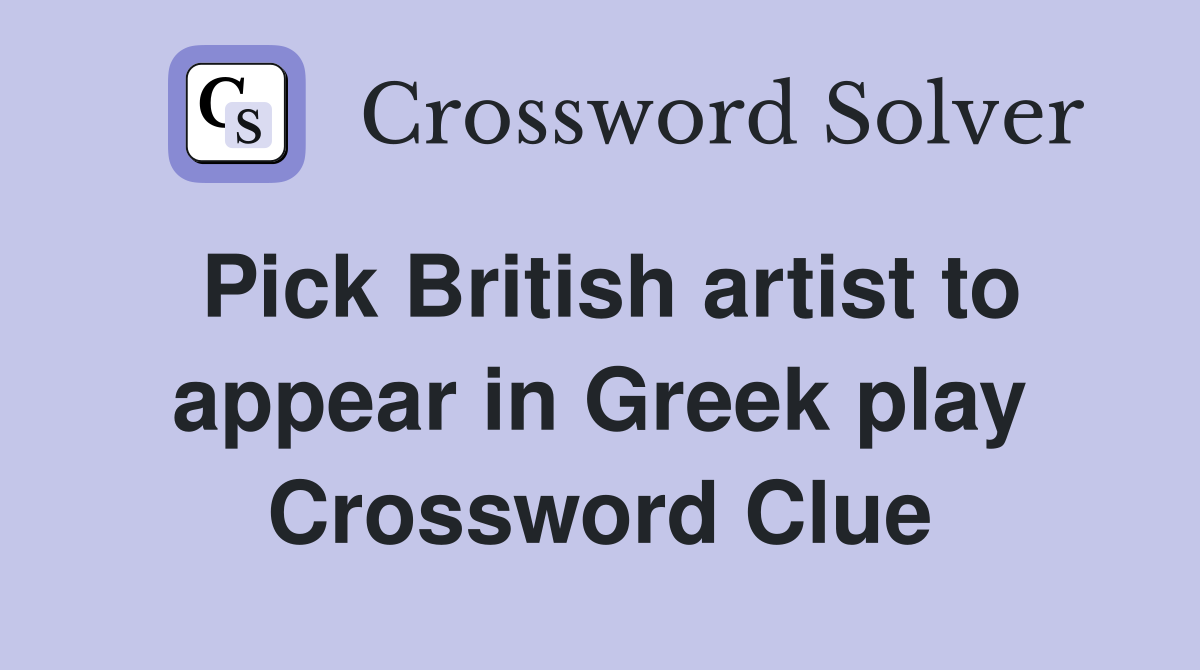 Pick British artist to appear in Greek play Crossword Clue